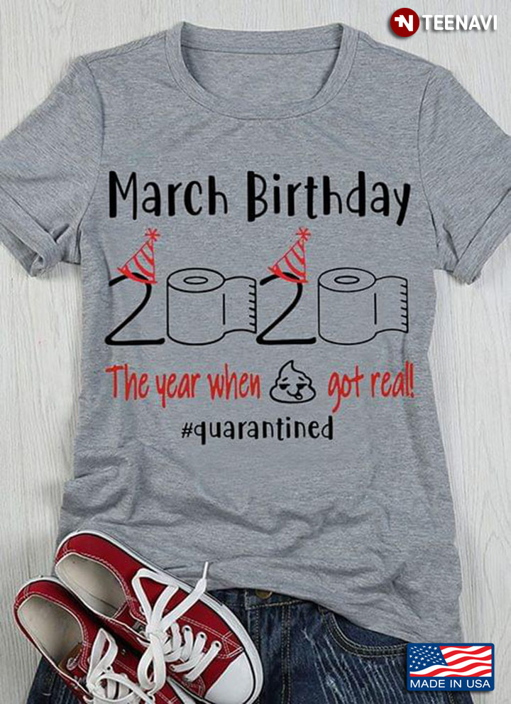March Birthday 2020 The Year When Shit Got Real #quarantined Coronavirus Pandemic