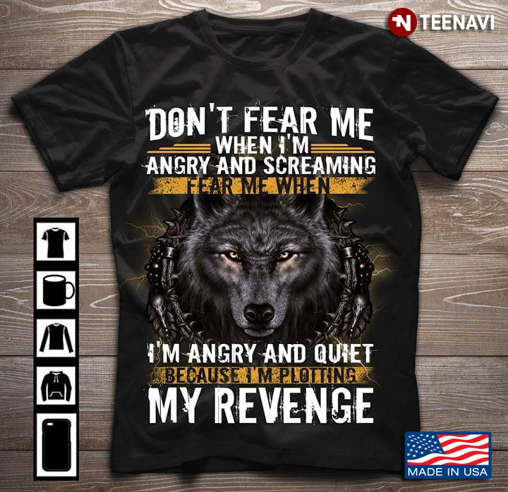 Wolf Don't Fear Me When I'm Angry And Screaming Fear Me When I'm Angry And Quiet
