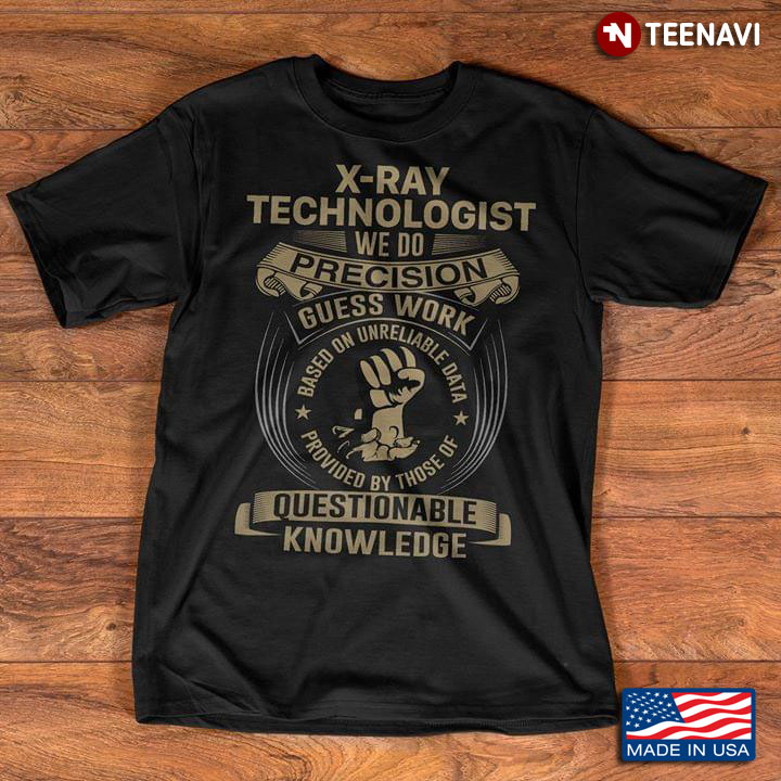 X-Ray Technologist We Do Precision Guess Work Questionabable Knowledge