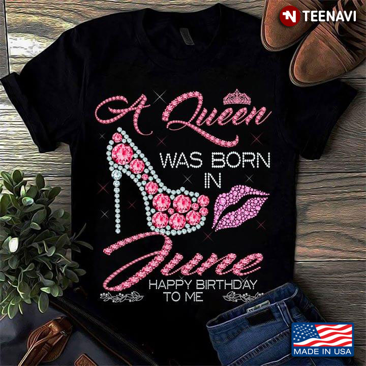 A Queen Was Born In June Happy Birthday To Me New Version