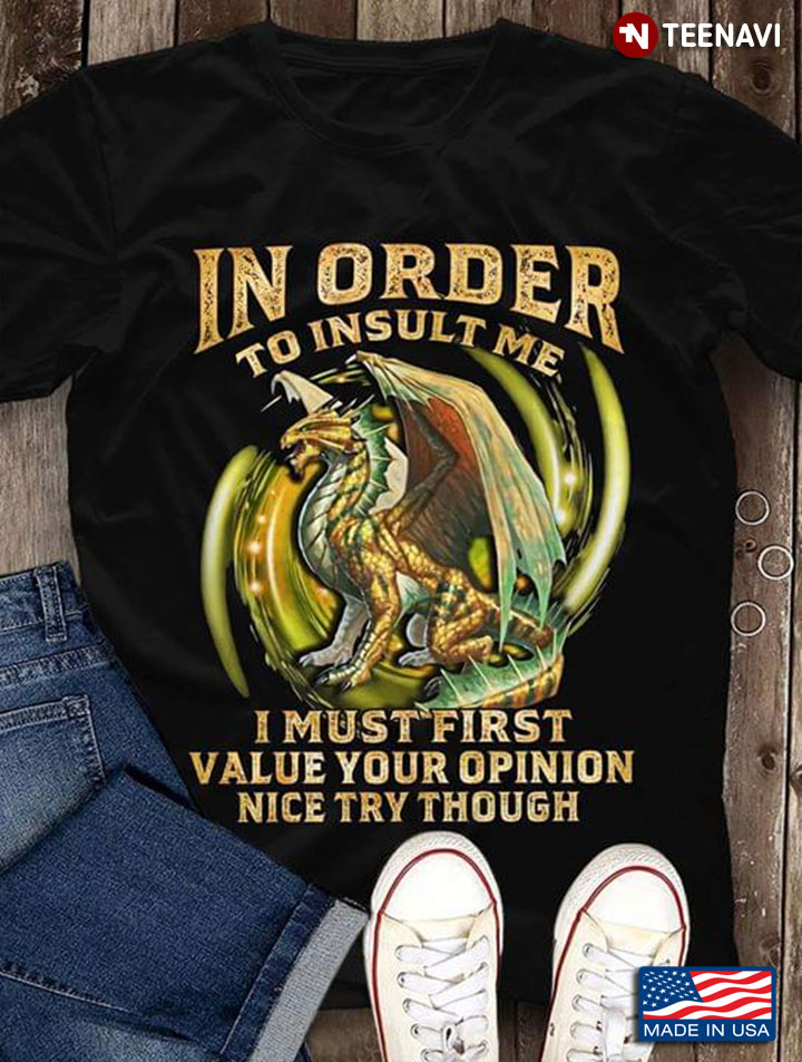 Dragon In Order To Insult Me I Must First  Value Your Opinion Nice Try Through