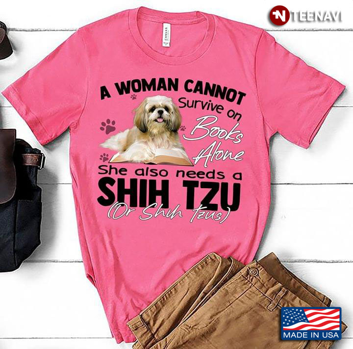 A Woman Can Not Survive On Books Alone She Also Needs A Shih Tzu Or Shi Tzus