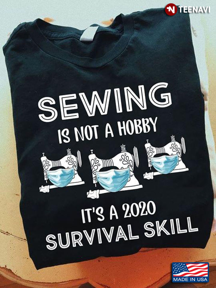 Sewing Is Not A Hobby It's A 2020 Survival Skill Coronavirus Pandemic