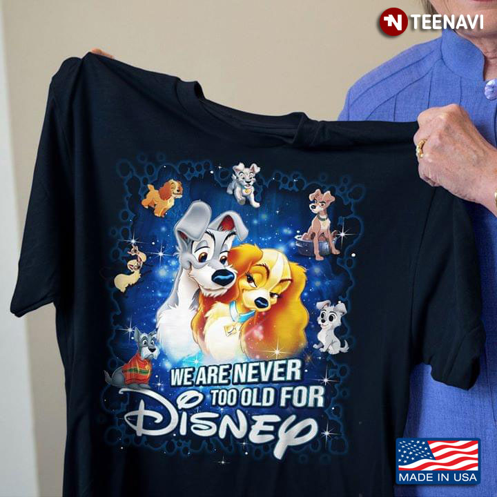 We Are Never Too Old For Disney Lady and the Tramp T-Shirt - TeeNavi