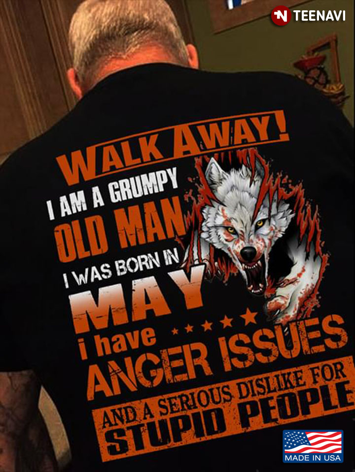 Wolf Walk Away I Am A Grumpy Old Man I Was Born In May I Have Anger Issues