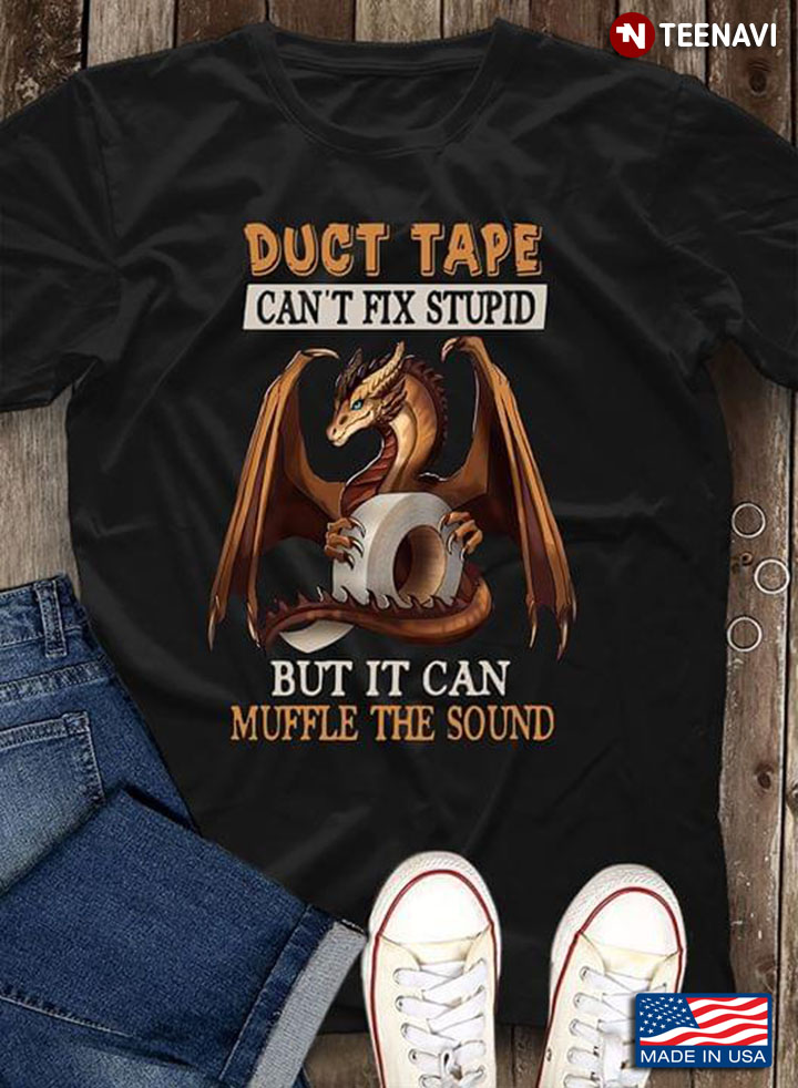 Dragon Duct Tape Can't Fix Stupid But It Can Muffle The Sound