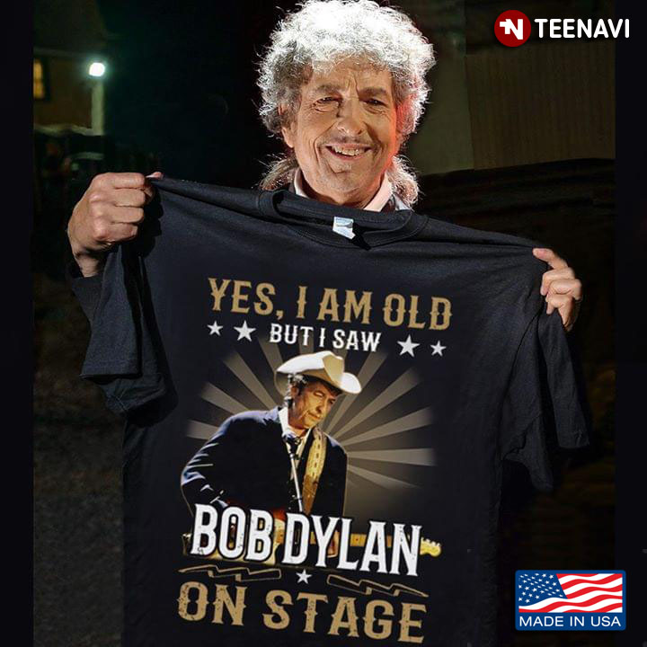 Yes I Am Old But I Saw Bob Dylan On Stage
