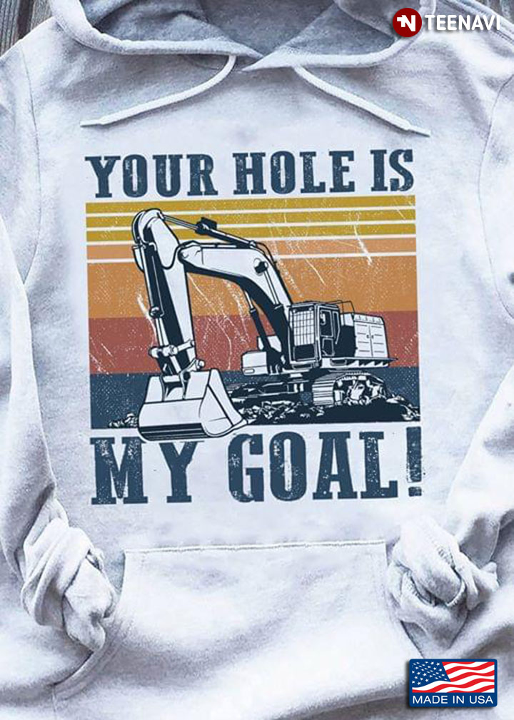 Excavators Your Hole Is My Goal