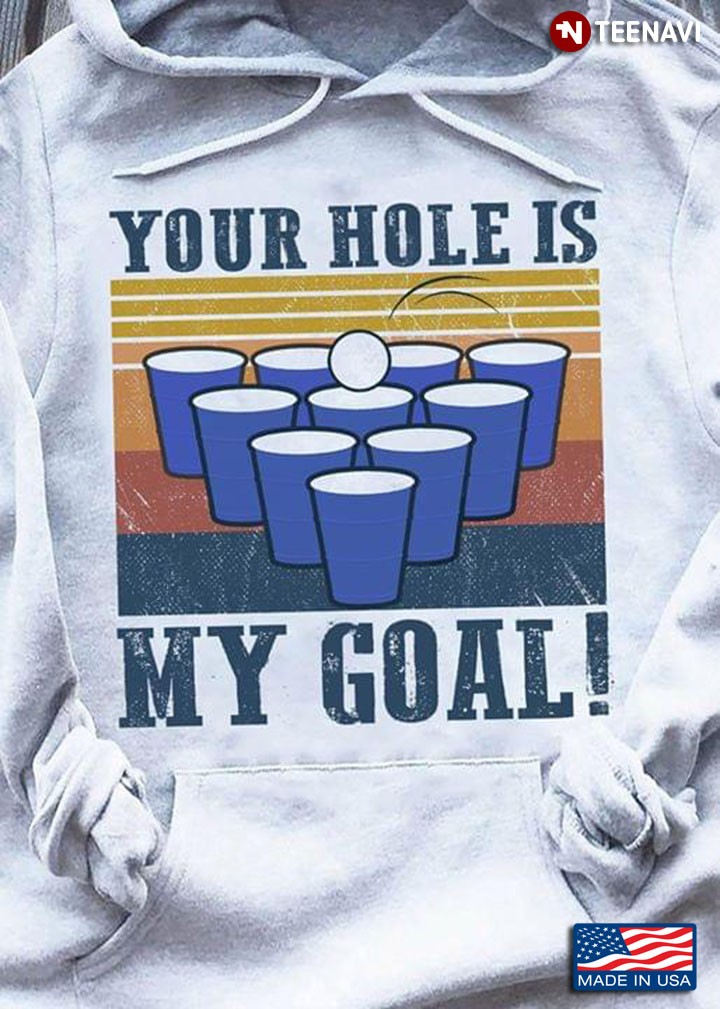 Beer Pong Your Hole Is My Goal