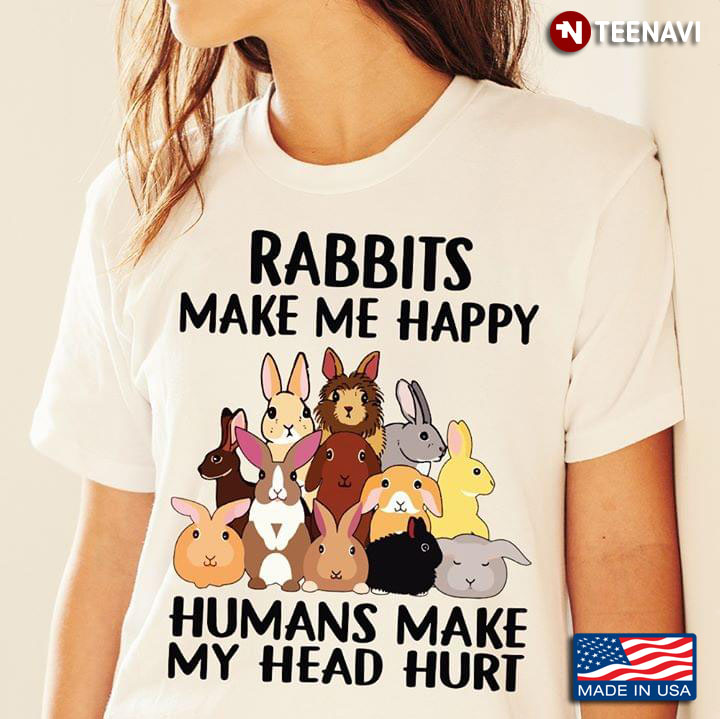 Rabbits Make Me Happy Humans Make My Head Hurt New Version