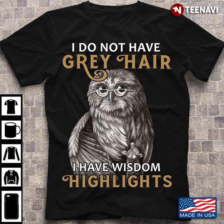 Owl I Do Not Have Grey Hair I Have Wisdom Hightlights