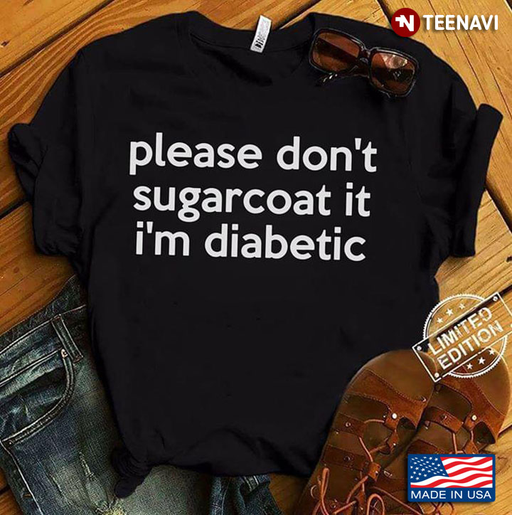 Please Don't Sugarcoat  It I'm Diabetic