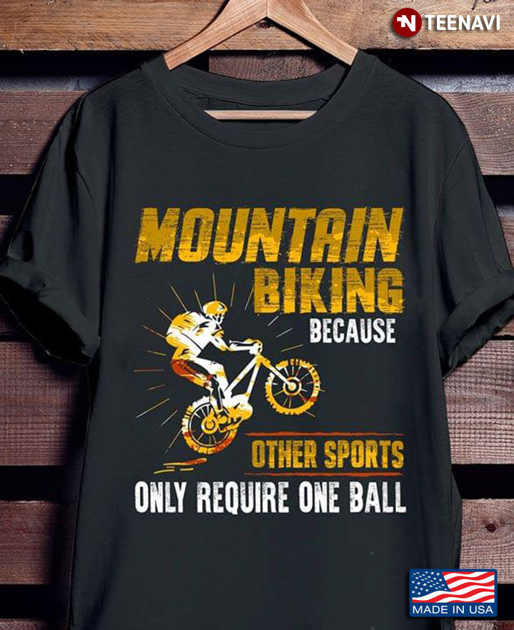 Mountain Biking Because Other Sports Only Require One Ball New Version