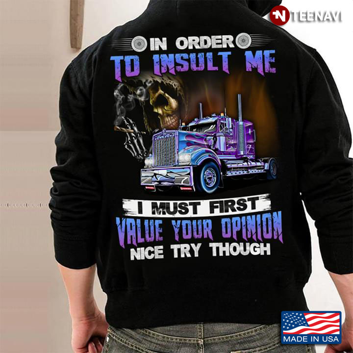 In Order To Insult Me I Must First Value Your Opinion Nice Try Though Trucker