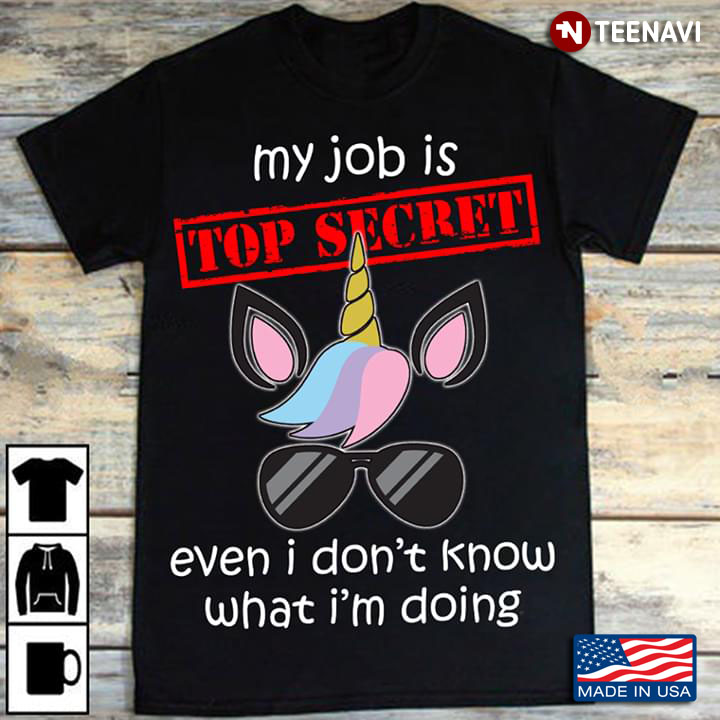 My Job Is Top Secret Even I Don't Know What I'm Doing Unicorn