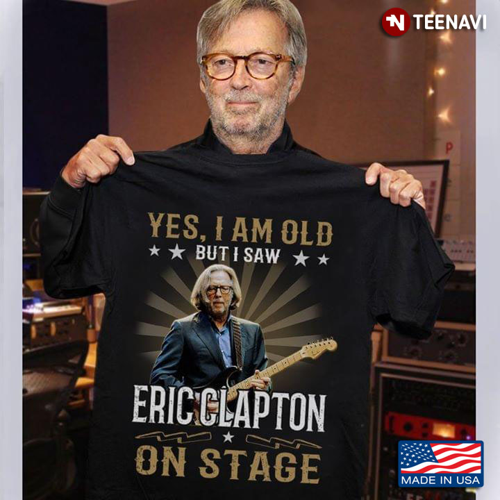 Yes I'm Old But I Saw Eric Clapton On Stage