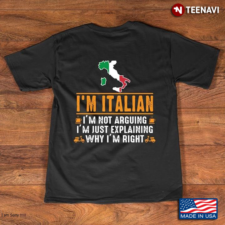 I'm Italian I'm Not Arguing I'm Just Explaining Why I'm Right