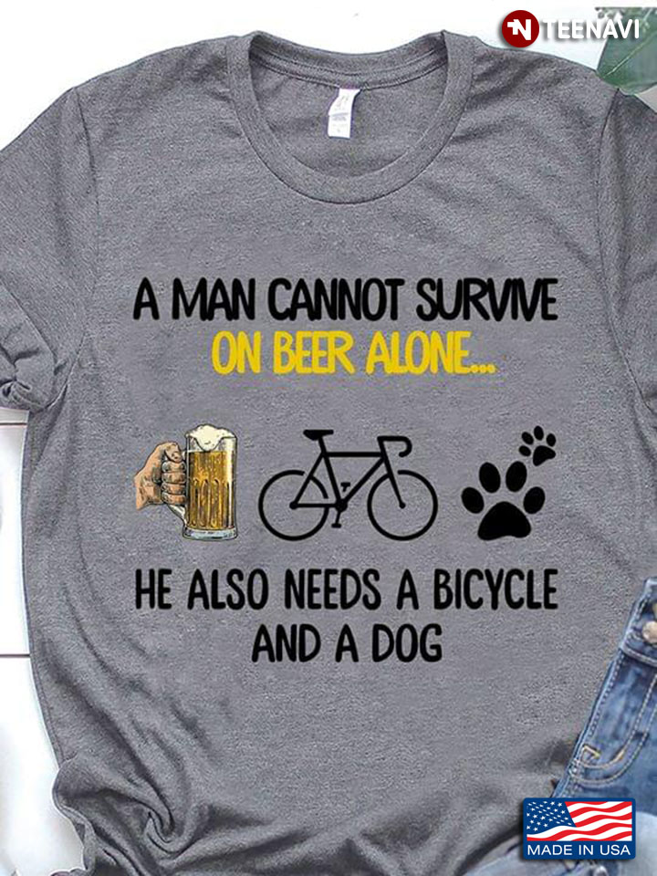 A Man Cannot Survive On Beer Alone He Also Needs A Bicycle And A Dog