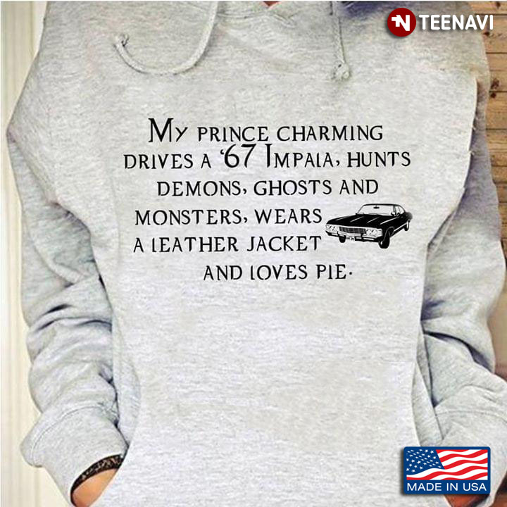 My Prince Charming Drrives A 67 Impala Hunts Demons Ghosts And Monsters Wears Leather