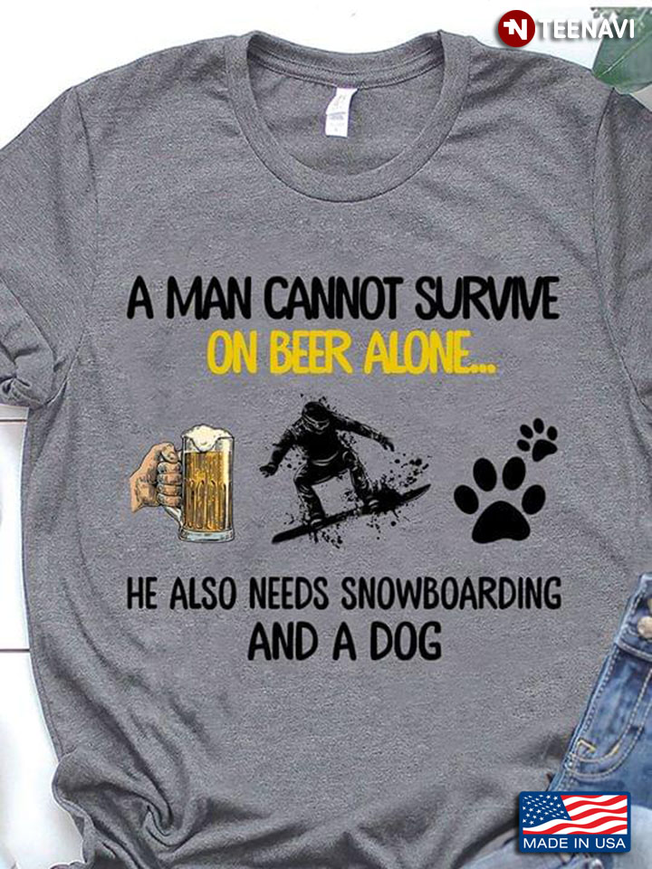 A Man Cannot Survive On Beer Alone He Also Needs Snowboarding And A Dog