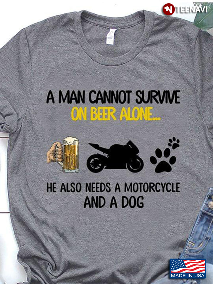 A Man Cannot Survive On Beer Alone He Also Needs Motorcycle And A Dog