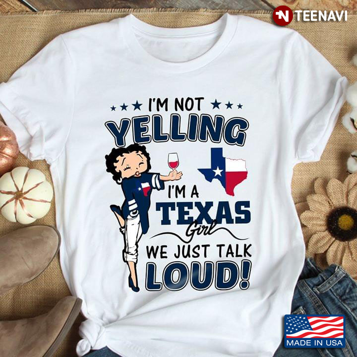 I'm Not Yelling I'm Texas Girl I Just Talk Loud