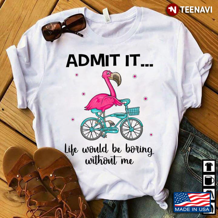 Cycling Flamingo Admit It Life Would Be Boring Without Me