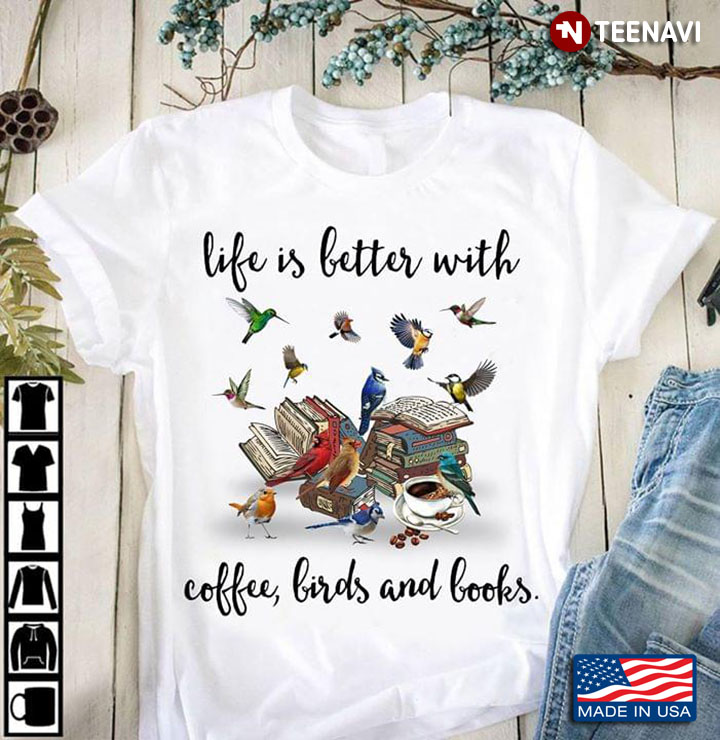 Life Is Better With Coffee Birds And Books