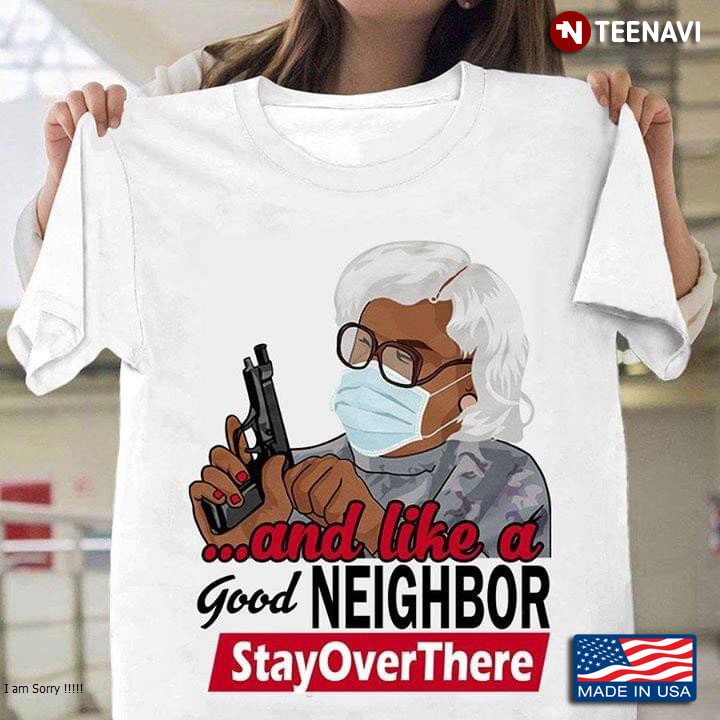 Madea With Gun And Like A Good Neighbor StayOverThere COVID-19