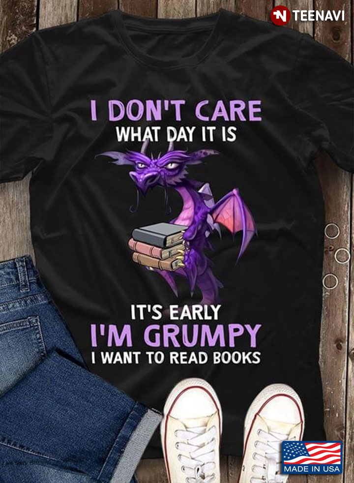 Dragon I Don't Care What Day It Is It's Early I'm Grumpy I Want To Read Books