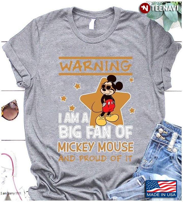 Warning I Am A Big Fan Of  Mickey Mouse And I Proud Of It