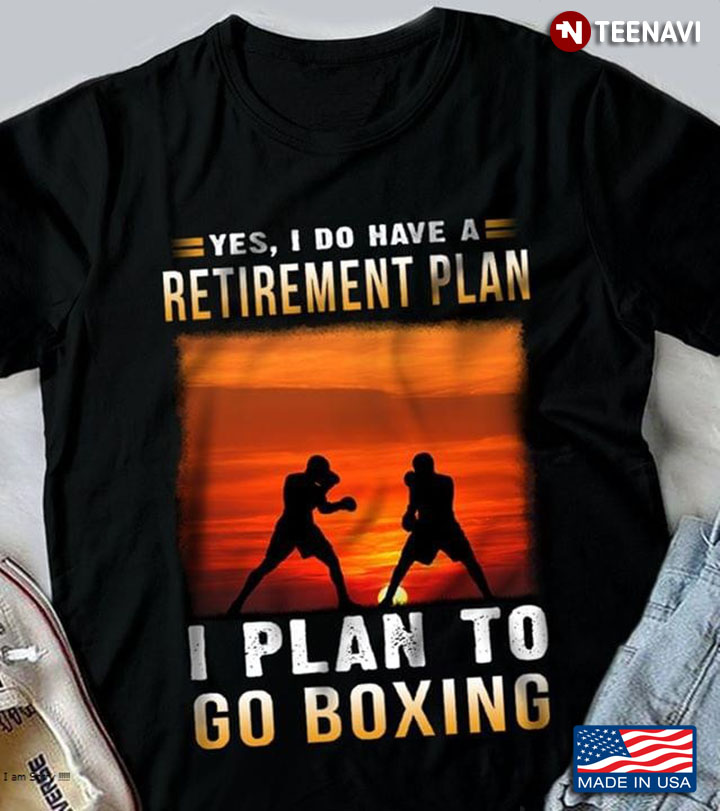 Yes I Do Have A Retirement Plan I Plan To Go Boxing