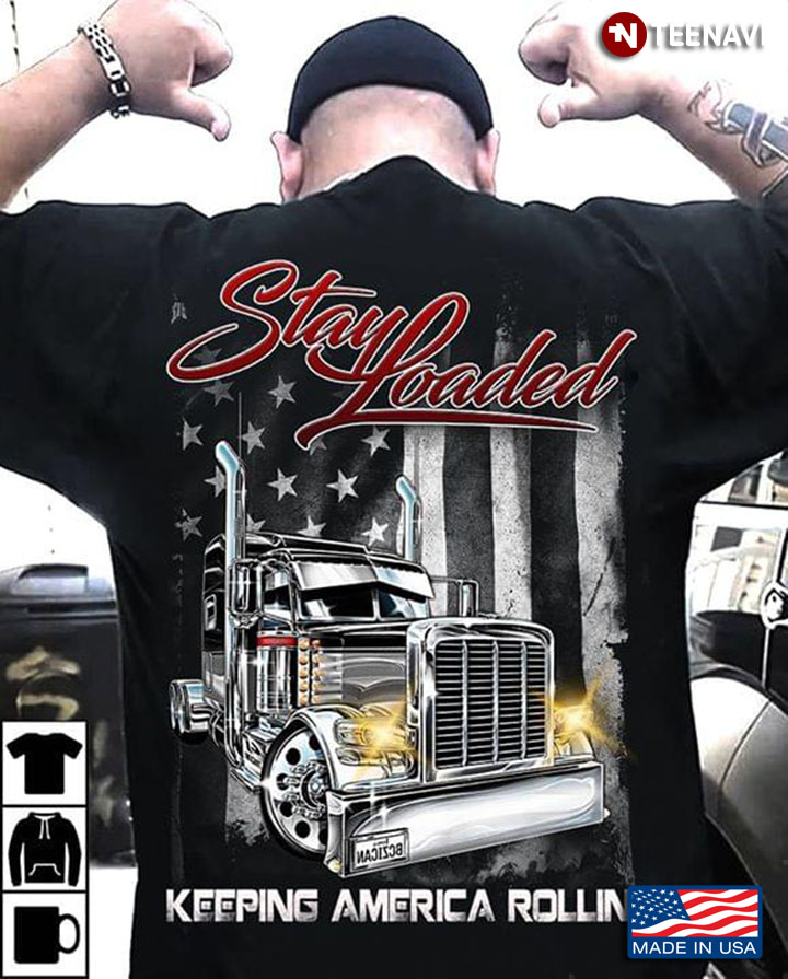 Trucker Stay Loaded Keeping America Rolling