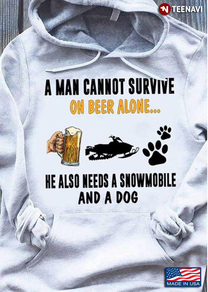 A Man Cannot Survive On Beer Alone He Also Needs A Snowmobile And A Dog