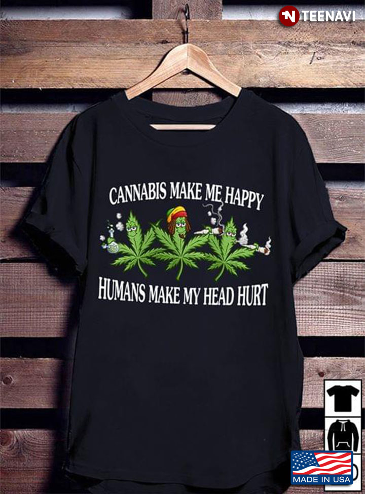 Cannabis Make Me Happy Humans Make My Head Hurt