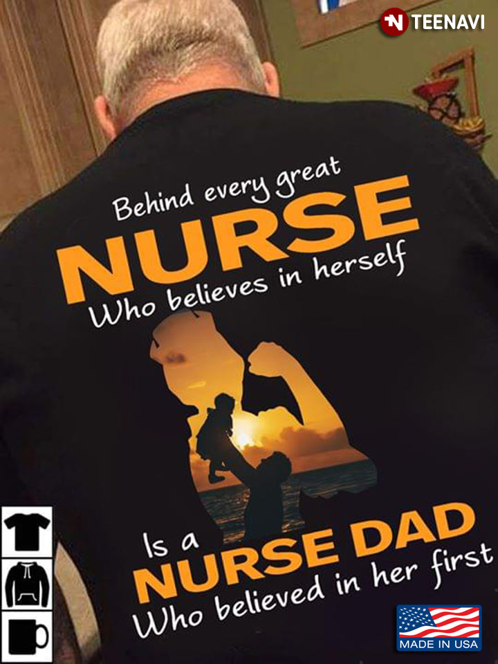 Behind Every Great Nurse Who Beliebes In Herself Is A Nurse Dad Who Believed In Her First