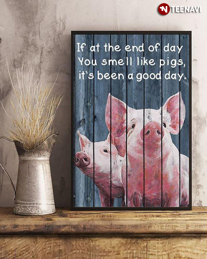 Funny Pigs If At The End Of Day You Smell Like Pigs It’s Been A Good Day