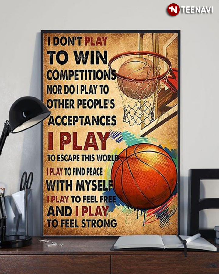 Basketball I Don’t Play To Win Competitions Nor Do I Play To Other People’s Acceptances