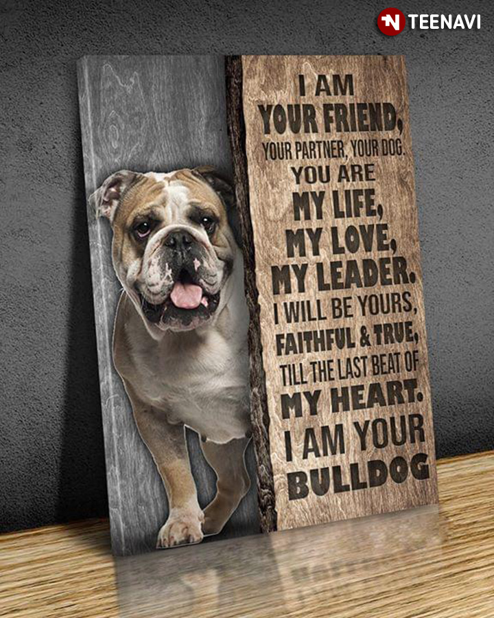 Bulldog I Am Your Friend Your Partner Your Dog You Are My Life My Love My Leader