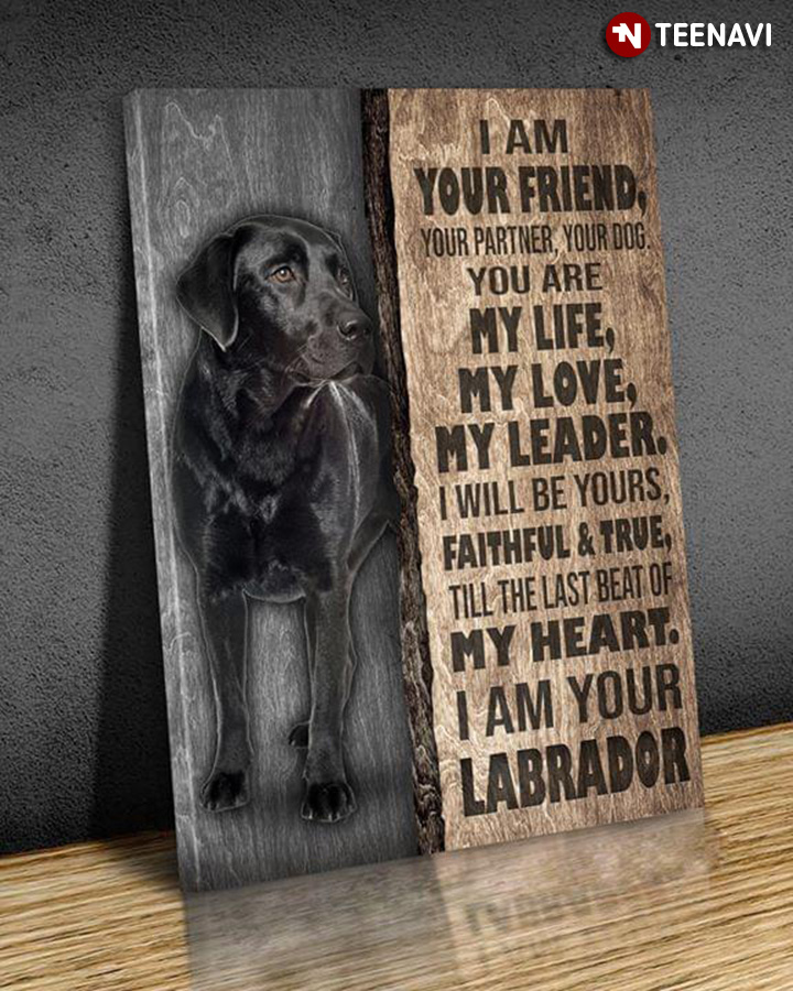 Black Labrador Retriever I Am Your Friend Your Partner Your Dog You Are My Life My Love My Leader
