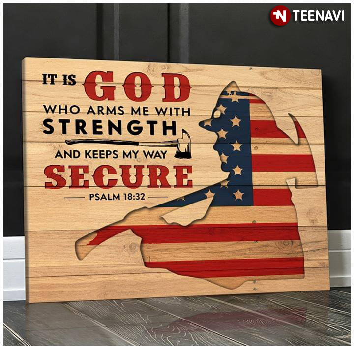 American Firefighter It Is God Who Arms Me With Strength And Keeps My Way Secure Psalm 18:32