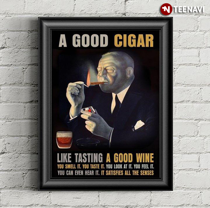A Good Cigar Like Tasting A Good Wine You Smell It, You Taste It, You Look At It