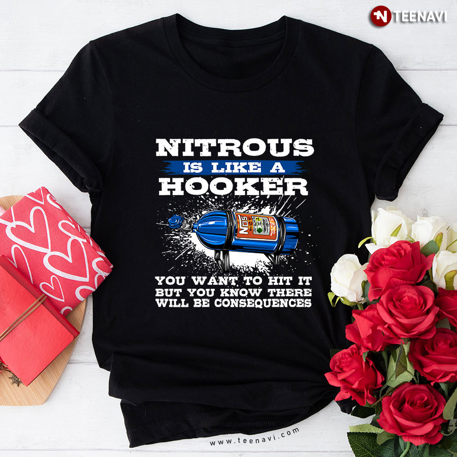 Nitrous Is Like A Hooker You Want To Hit  It But You Know There  Will Be Consequence T-Shirt