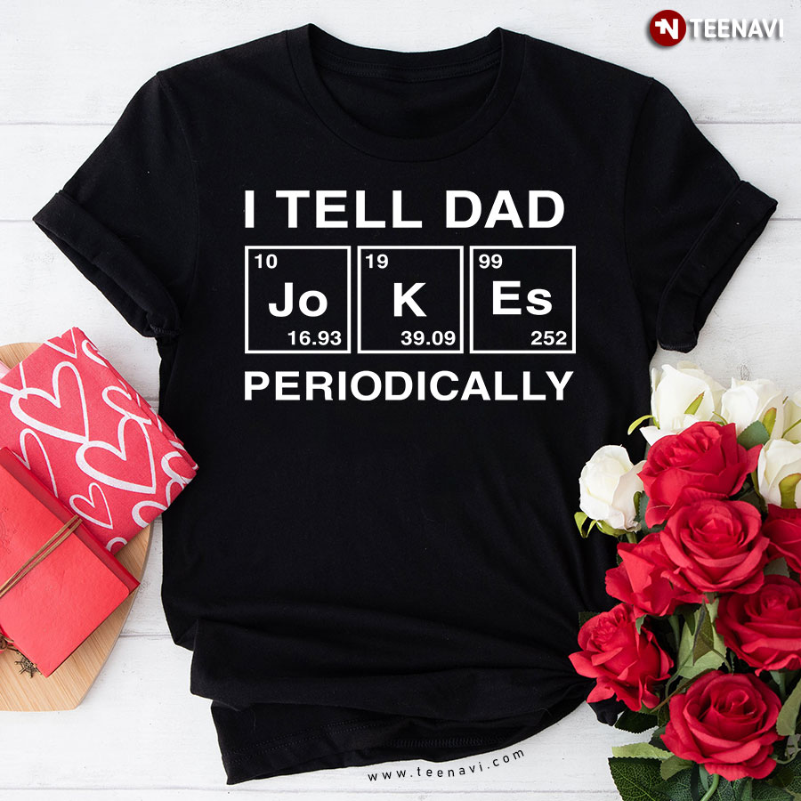 I Tell Dad Jokes Periodically Table Element T-Shirt