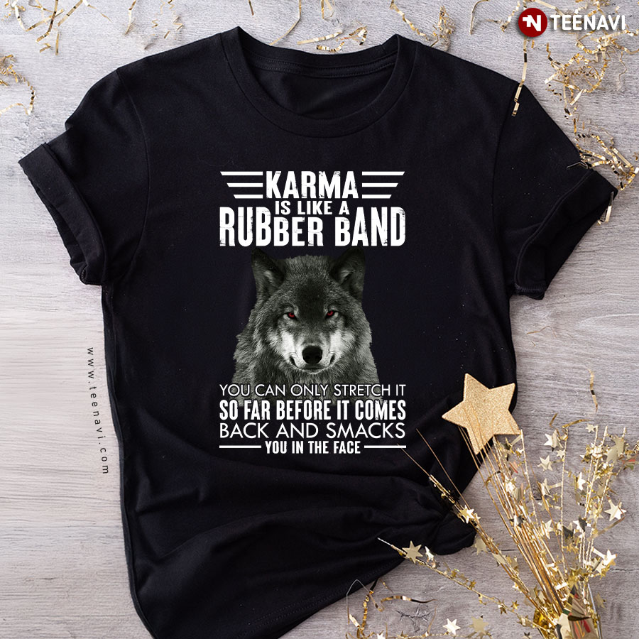 Wolf Karma Is Like A Rubber Band You Can Only Stretch It So Far Before It Comes Back And Smacks You T-Shirt