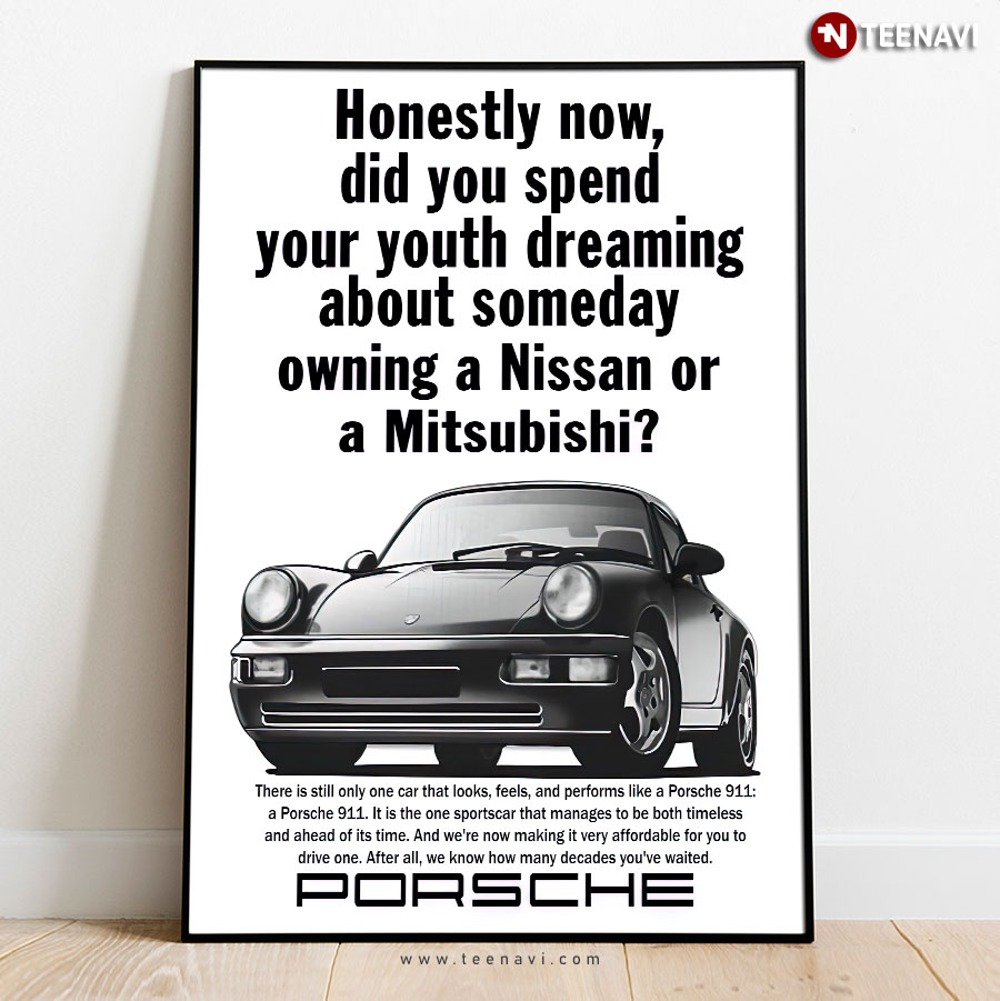 Porsche Honestly Now Did You Spend Your Youth Dreaming About Someday Owning A Nissan Or A Mitsubishi Poster