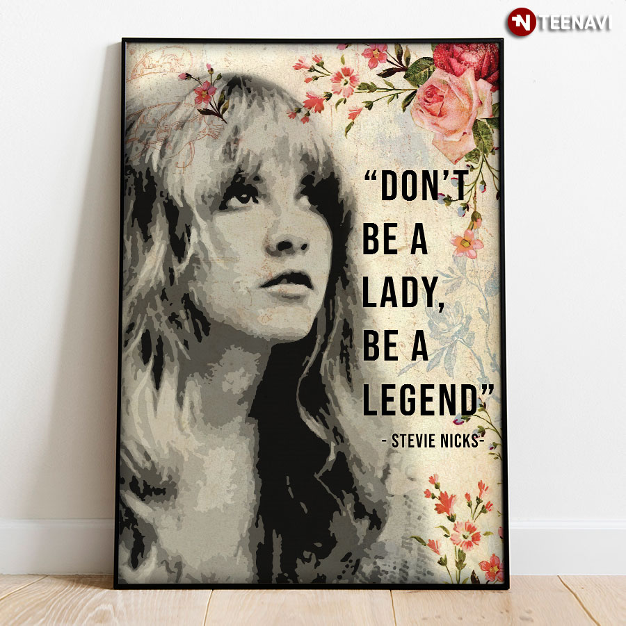 Floral Theme Stevie Nicks Quote "Don't Be A Lady, Be A Legend"