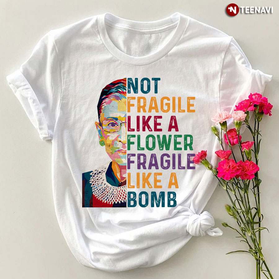 Ruth Bader Ginsburg Not Fragile Like A Flower Fragile Like A Bomb