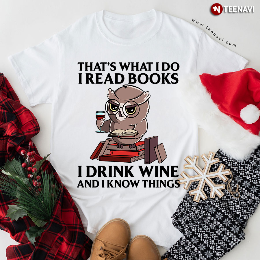 Owl That's What I Do I  Read Books I Drink Wine And I Know Things T-Shirt