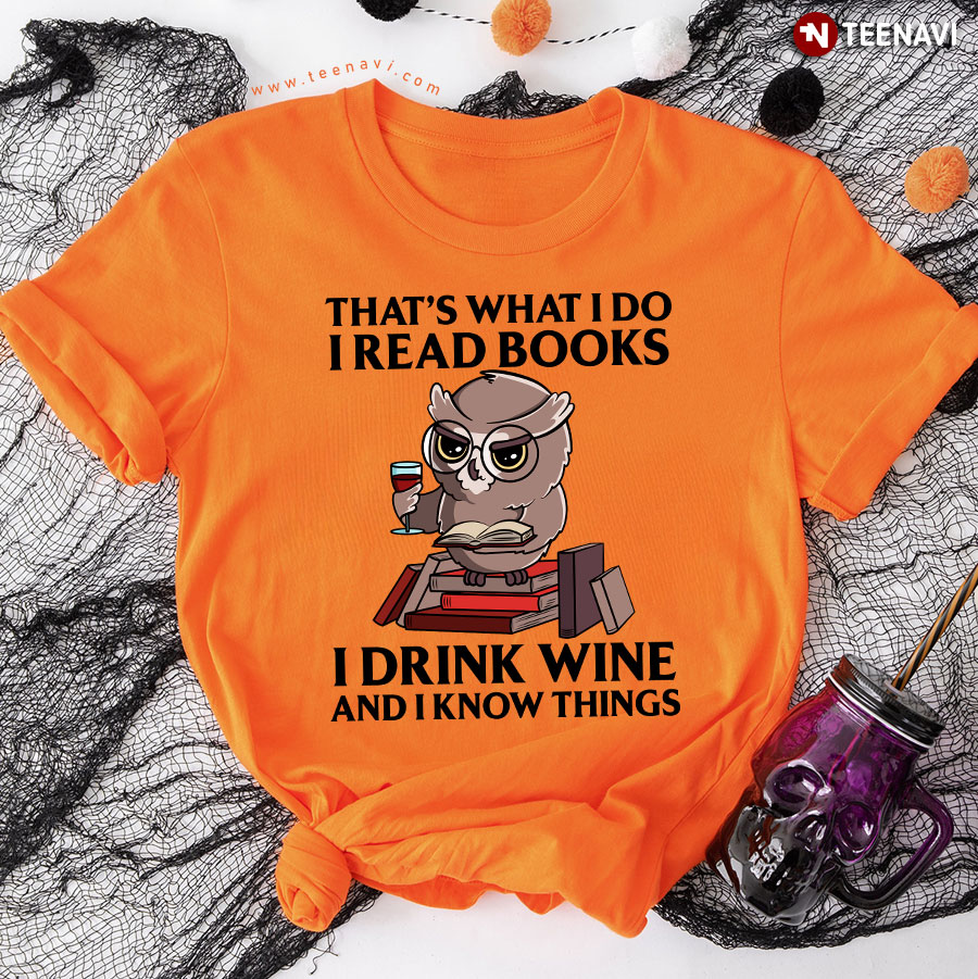 Owl That's What I Do I Read Books I Drink Wine And I Know Things T-Shirt